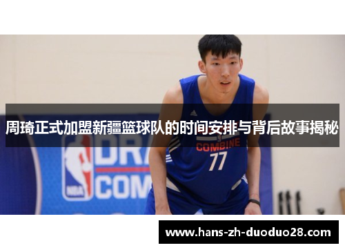 周琦正式加盟新疆篮球队的时间安排与背后故事揭秘