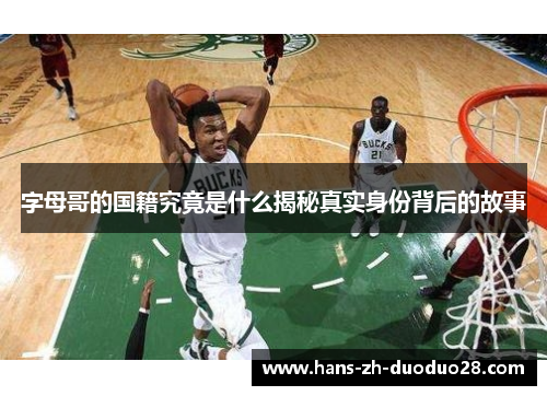 字母哥的国籍究竟是什么揭秘真实身份背后的故事