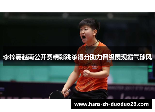 李梓嘉越南公开赛精彩跳杀得分助力晋级展现霸气球风