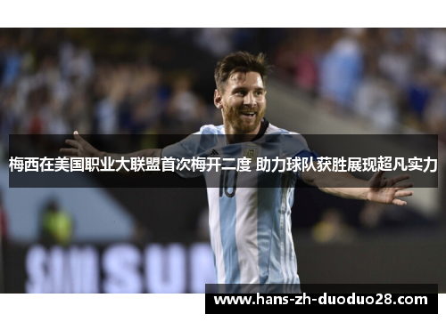 梅西在美国职业大联盟首次梅开二度 助力球队获胜展现超凡实力 梅西在美国职业大联盟首次梅开二度 助力球队获胜展现超凡实力