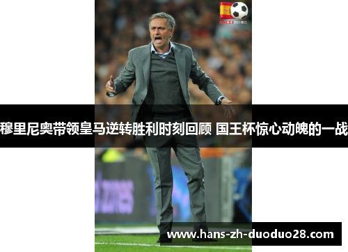 穆里尼奥带领皇马逆转胜利时刻回顾 国王杯惊心动魄的一战