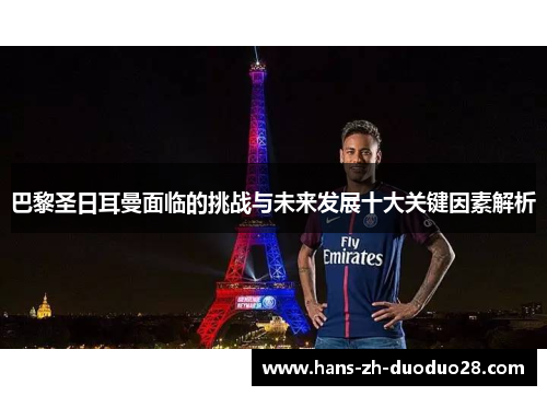 巴黎圣日耳曼面临的挑战与未来发展十大关键因素解析
