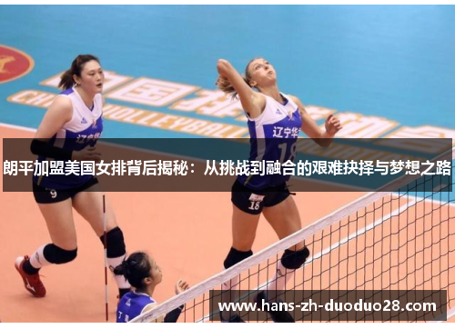 朗平加盟美国女排背后揭秘:从挑战到融合的艰难抉择与梦想之路 朗平加盟美国女排背后揭秘:从挑战到融合的艰难抉择与梦想之路
