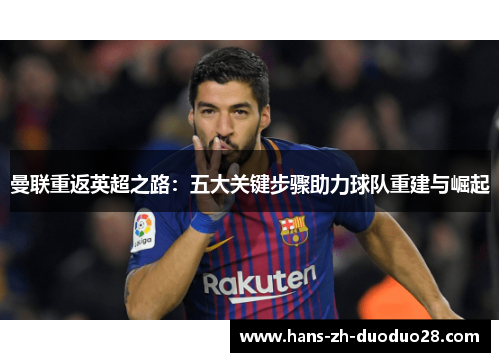曼联重返英超之路:五大关键步骤助力球队重建与崛起 曼联重返英超之路:五大关键步骤助力球队重建与崛起