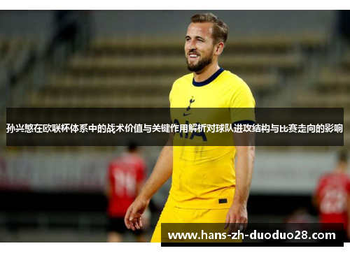 孙兴慜在欧联杯体系中的战术价值与关键作用解析对球队进攻结构与比赛走向的影响