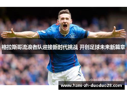 格拉斯哥流浪者队迎接新时代挑战 开创足球未来新篇章 格拉斯哥流浪者队迎接新时代挑战 开创足球未来新篇章