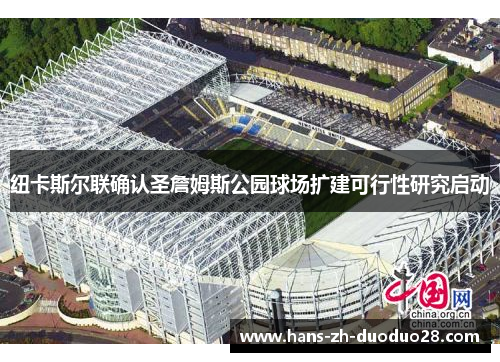 纽卡斯尔联确认圣詹姆斯公园球场扩建可行性研究启动