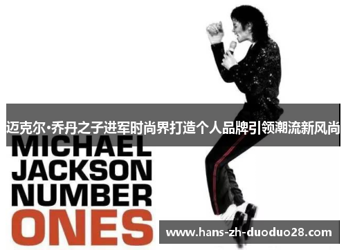 迈克尔·乔丹之子进军时尚界打造个人品牌引领潮流新风尚 迈克尔·乔丹之子进军时尚界打造个人品牌引领潮流新风尚