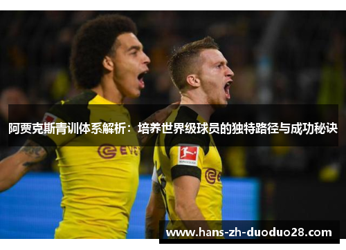 阿贾克斯青训体系解析:培养世界级球员的独特路径与成功秘诀 阿贾克斯青训体系解析:培养世界级球员的独特路径与成功秘诀